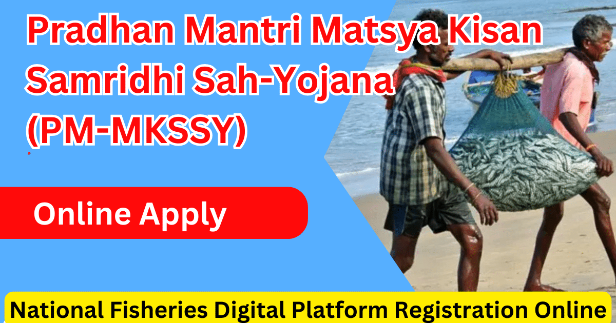 Pradhan Mantri Matsya Kisan Samridhi Sah-Yojana (PM-MKSSY) National Fisheries Digital Platform Registration Online 2024