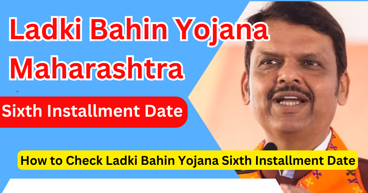 Ladki Bahin Yojana Sixth Installment Date