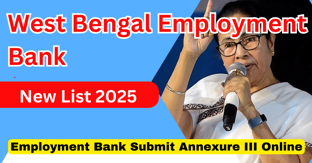 Employment Bank New List 2025 OR Employment Bank Submit Annexure III Online 2025 at employmentbankwb.gov.in