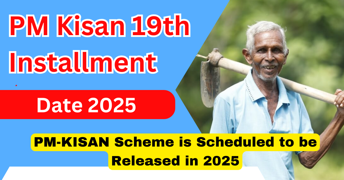 PM Kisan 19th Installment Date 2025 Last Date